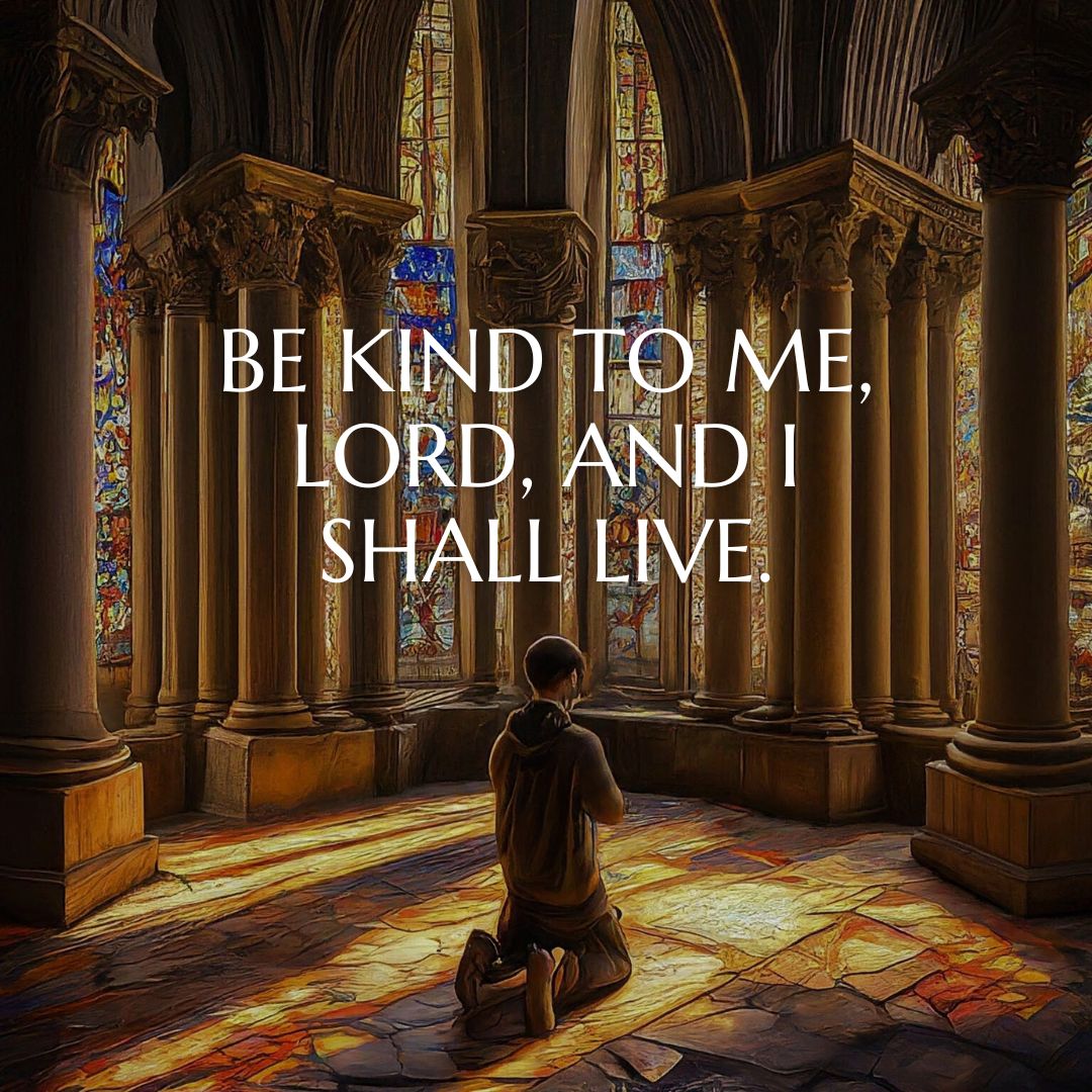 Be Kind To Me, Lord, And I Shall Live