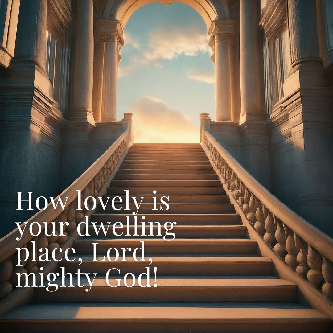 How Lovely Is Your Dwelling Place, Lord, Mighty God!