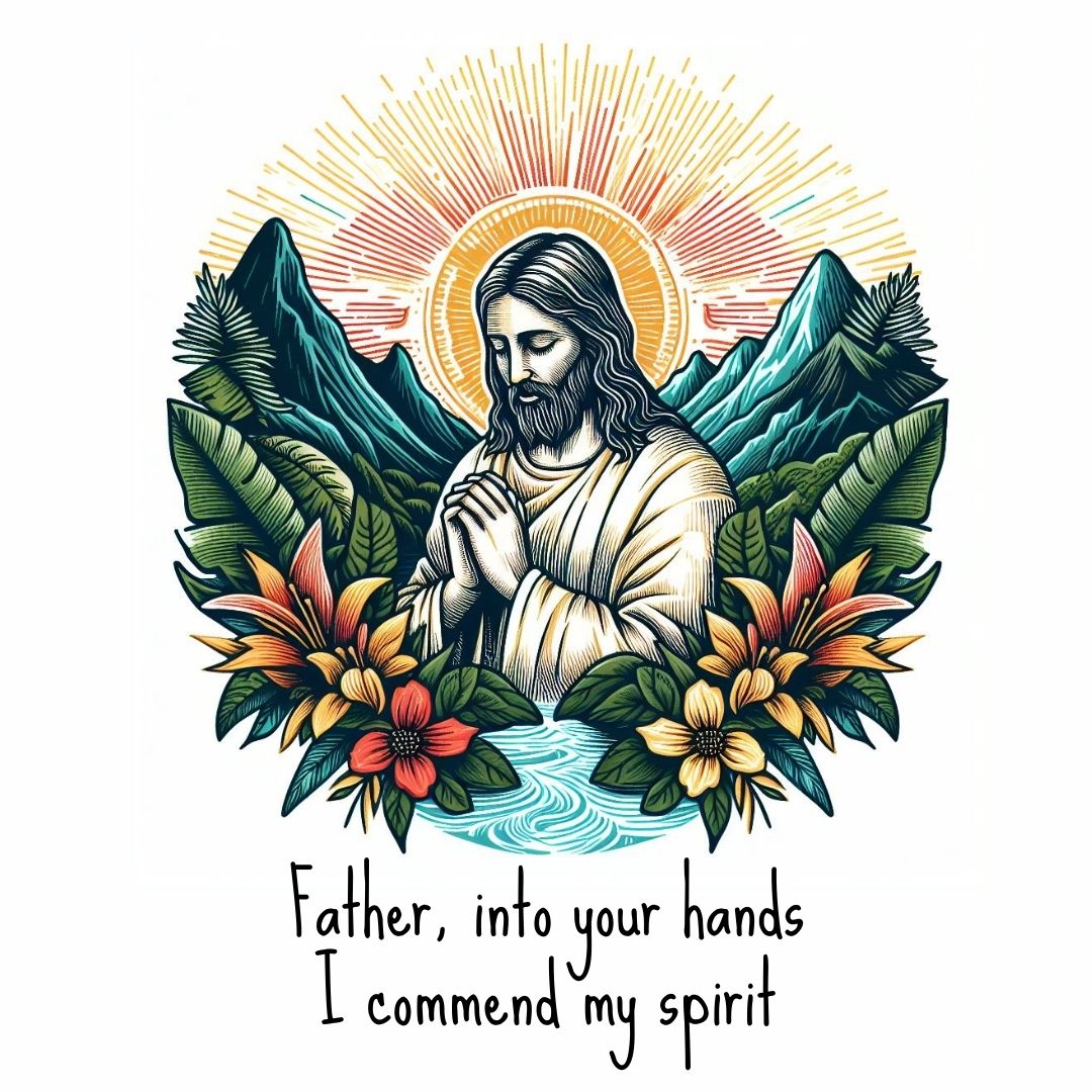 Father, Into Your Hands I Commend My Spirit